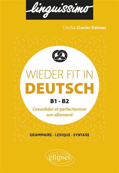 Wieder fit in Deutsch, B1-B2 : consolider et perfectionner son allemand : grammaire, lexique, syntaxe