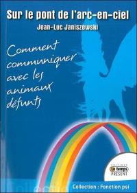 Sur le pont de l'arc-en-ciel ou Comment communiquer avec les animaux défunts