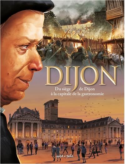 Dijon. Vol. 2. Du siège de Dijon à la capitale de la gastronomie : de 1513 à nos jours