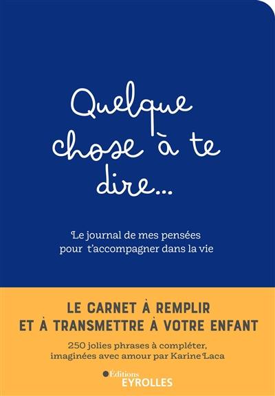 Quelque chose à te dire... : le journal de mes pensées pour t'accompagner dans la vie