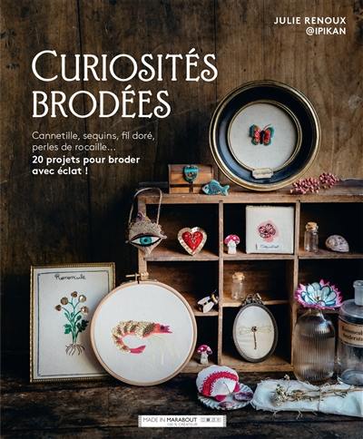 Curiosités brodées : cannetille, sequins, fil doré, perles de rocaille... : 20 projets pour broder avec éclat !