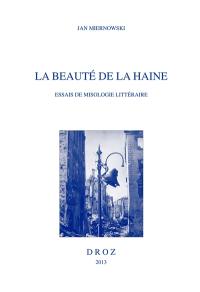 La beauté de la haine : essais de misologie littéraire