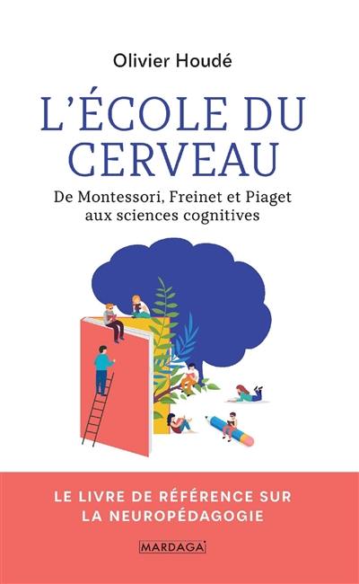 L'école du cerveau : de Montessori, Freinet et Piaget aux sciences cognitives