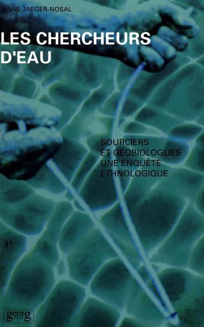 Les chercheurs d'eau : sourciers et géobiologues : une enquête ethnologique