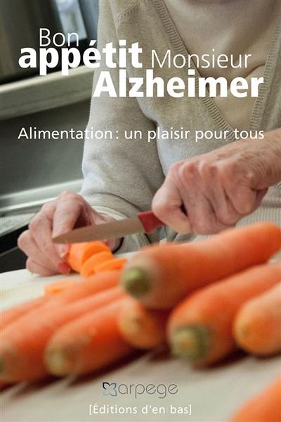 Bon appétit monsieur Alzheimer : alimentation : un plaisir pour tous