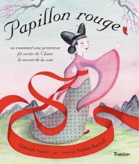 Papillon rouge ou Comment une princesse fit sortir de Chine le secret de la soie