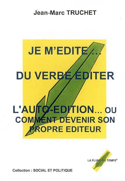 Je m'édite... du verbe éditer : l'auto-édition ou Comment devenir son propre éditeur