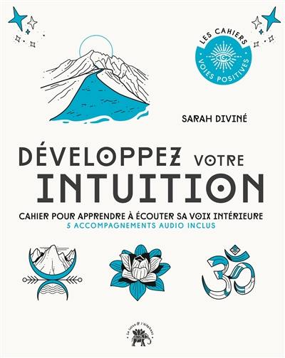 Développez votre intuition : cahier pour apprendre à écouter sa voix intérieure : 5 accompagnements audio inclus