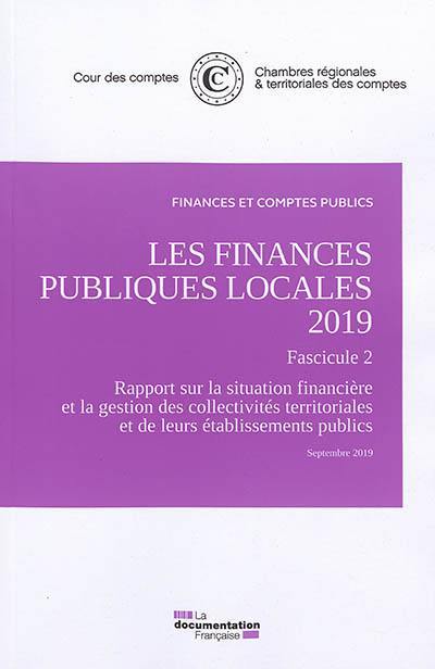 Les finances publiques locales 2019. Fascicule 2 : rapport sur la situation financière et la gestion des collectivités territoriales et de leurs établissements publics : septembre 2019