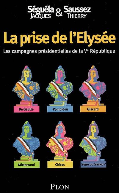 La prise de l'Elysée : les campagnes présidentielles de la Ve République