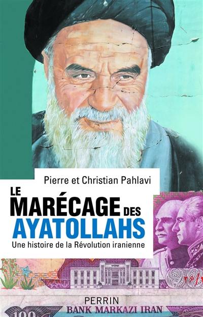 Le marécage des ayatollahs : une histoire de la révolution iranienne