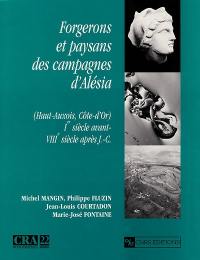 Forgerons et paysans des campagnes d'Alésia : (haut Auxois, Côte-d'Or) : la terre, le feu, la route en pays mandubien : Ier siècle avant-VIIIe siècle après J.-C.