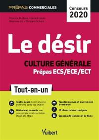 Le désir : culture générale, prépas commerciales ECS, ECE, ECT, concours 2020 : tout-en-un