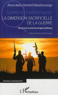 La dimension sacrificielle de la guerre : essai sur la martyrologie politique