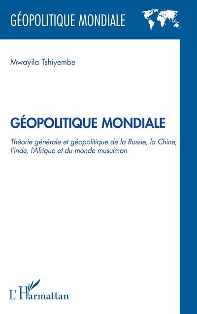 Géopolitique mondiale : théorie générale et géopolitique de la Russie, la Chine, l'Inde, l'Afrique et le monde musulman