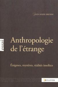 Anthropologie de l'étrange : énigmes, mystères, réalités insolites