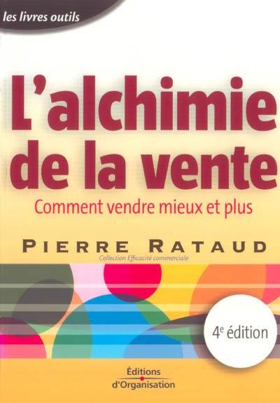 L'alchimie de la vente : comment vendre mieux et plus