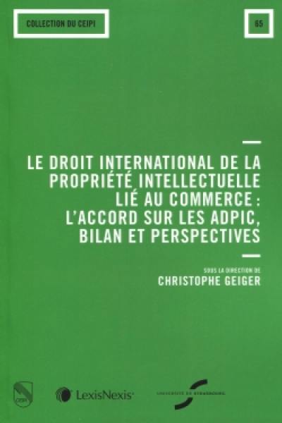 Le droit international de la propriété intellectuelle lié au commerce : l'accord sur les ADPIC, bilan et perspectives