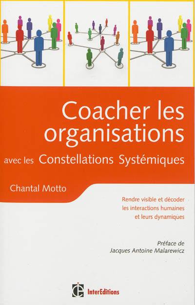 Coacher les organisations avec les constellations systémiques : rendre visible et décoder les interactions humaines et leurs dynamiques