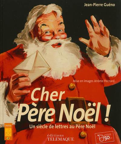 Cher Père Noël ! : un siècle de lettres au Père Noël