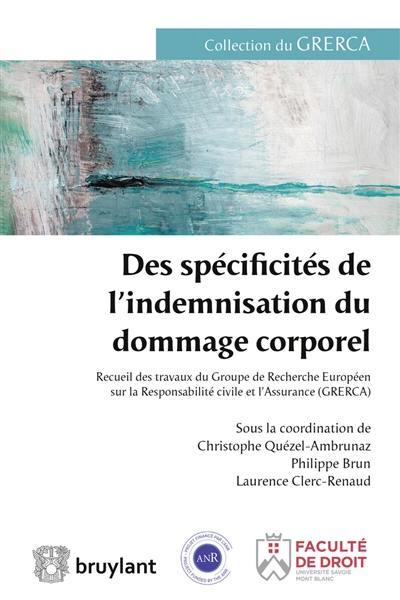 Des spécificités de l'indemnisation du dommage corporel : recueil des travaux du Groupe de recherche européen sur la responsabilité civile et l'assurance (GRERCA)