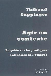 Agir en contexte : enquête sur les pratiques ordinaires de l'éthique