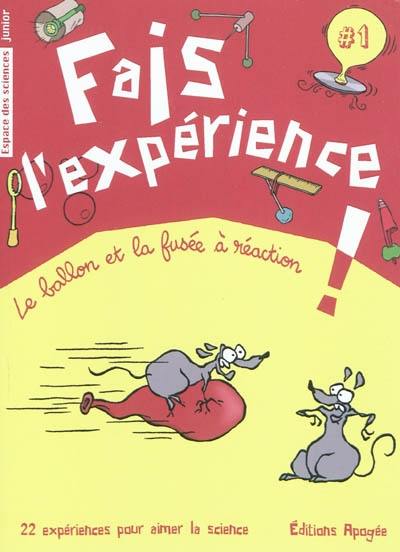 Fais l'expérience !. Vol. 1. Le ballon et la fusée à réaction