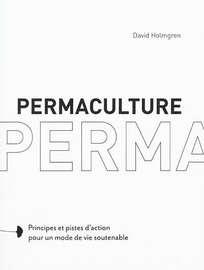 Permaculture : principes et pistes d'action pour un mode de vie soutenable