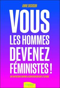 Vous les hommes, devenez féministes ! : une invitation à ouvrir la conversation sur le sexisme