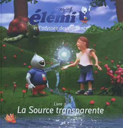 Elémi et l'odyssée des éléments. Vol. 3. La source transparente