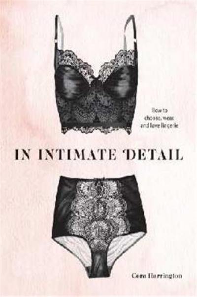 In Intimate Detail How To Choose, Wear and Love Lingerie