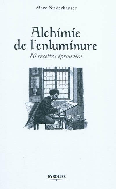 Alchimie de l'enluminure : 80 recettes éprouvées