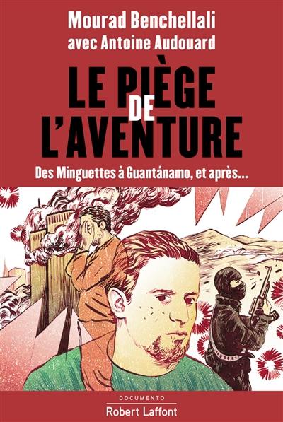 Le piège de l'aventure : des Minguettes à Guantanamo, et après...