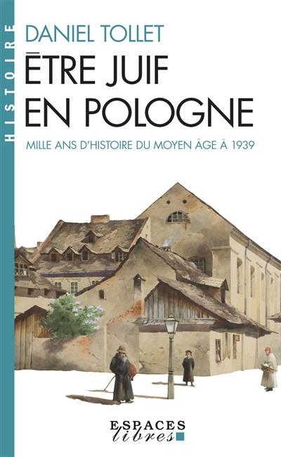 Etre juif en Pologne : mille ans d'histoire : du Moyen Age à 1939