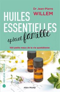 Huiles essentielles spécial famille : 100 petits maux de la vie quotidienne