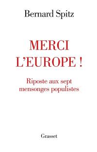 Merci l'Europe ! : riposte aux sept mensonges populistes