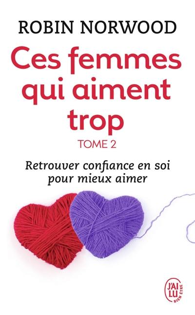 Ces femmes qui aiment trop. Vol. 2. Retrouver la confiance en soi pour mieux aimer