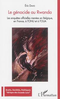 Le génocide au Rwanda : les enquêtes officielles menées en Belgique, en France, à l'ONU et à l'OUA