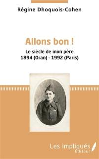 Allons bon ! : le siècle de mon père, 1894 (Oran)-1992 (Paris)