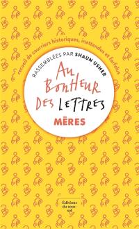 Au bonheur des lettres : recueil de courriers historiques, inattendus et farfelus. Mères