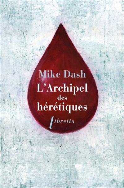 L'archipel des hérétiques : la terrifiante histoire des naufragés du Batavia