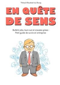 En quête de sens : bullshit jobs, burn out et cravates grises : petit guide de survie en entreprise