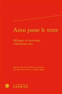 Ainsi passe le texte : mélanges en hommage à Madeleine Jeay