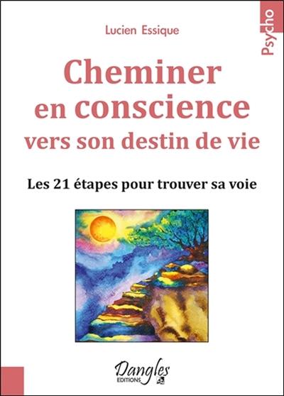 Cheminer en conscience vers son destin de vie : les 21 étapes pour trouver sa voie