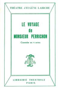 Le voyage de monsieur Perrichon : comédie en quatre actes : représentée pour la première fois, à Paris, sur le théâtre du Gymnase, le 10 septembre 1860