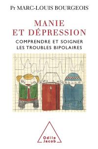 Manie et dépression : comprendre et soigner les troubles bipolaires