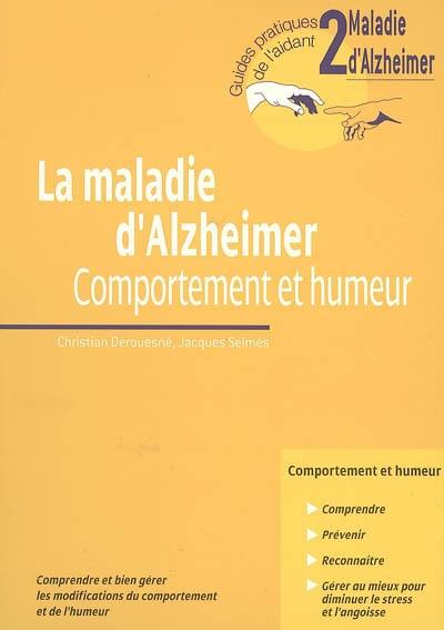 La maladie d'Alzheimer : comportement et humeur : comprendre et bien gérer les modifications du comportement et de l'humeur