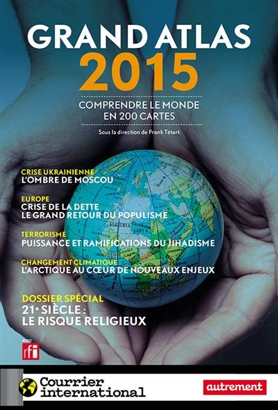 Grand atlas 2015 : comprendre le monde en 200 cartes