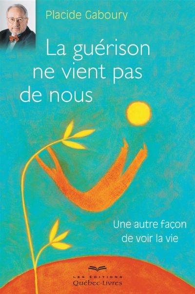 La guérison ne vient pas de nous : une autre façon de voir la vie