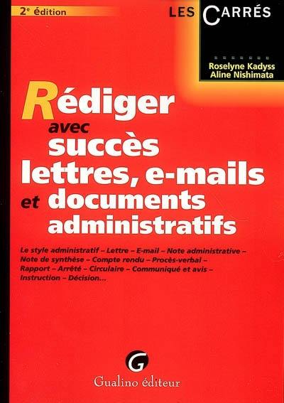 Rédiger avec succès lettres, e-mails et documents administratifs : le style administratif, lettre, e-mail, note administrative, note de synthèse...